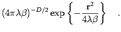 $\displaystyle (4 \pi \lambda \beta)^{-D/2} \exp \left\{ -\frac{{\bf r}^2}{4 \lambda \beta }\right\}
\quad.$