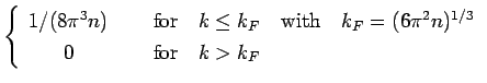 $\displaystyle \left\{
\begin{array}{cl}
1/(8 \pi^3 n) & {~~~~\rm {for}}~~~ k\le...
...F = (6 \pi^2 n)^{1/3}\\
0 & {~~~~\rm {for}}~~~ k > k_F\quad
\end{array}\right.$