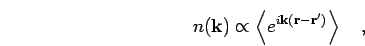 \begin{displaymath}
n(\mathbf{k}) \propto \left< e^{i \mathbf{k}({\bf r}-{\bf r}')} \right>
\quad,
\end{displaymath}