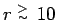 $r \stackrel{\scriptstyle>}{\scriptscriptstyle\sim}\:10$