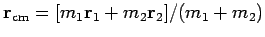 ${\bf r}_{{\rm cm}} = [m_1
{\bf r}_1 + m_2 {\bf r}_2 ] / (m_1+m_2) $