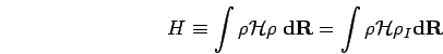 \begin{displaymath}
H \equiv \int \rho {\mathcal{H}}\rho\;{\bf d}{\bf R}= \int \rho {\mathcal{H}}\rho_{I}{\bf d}{\bf R}
\end{displaymath}