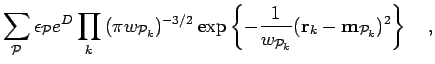 $\displaystyle \sum_{\cal{P}}\epsilon_{\cal{P}} e^D \prod_{k} \:(\pi w_{{\cal{P}...
...{ -\frac{1}{w_{{\cal{P}}_k}} ({\bf r}_k-{\bf m}_{{\cal{P}}_k})^2
\right\}\quad,$