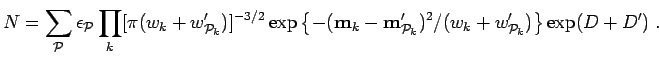 $\displaystyle N= \sum_{\cal{P}}\epsilon_{\cal{P}}\prod_{k}
[\pi (w_{k}+w_{{\cal...
..._{k}-{\bf m}_{{\cal P}_k} ')^{2}/(w_{k}+w_{{\cal P}_k}')\right\}
\exp( D+D')\;.$