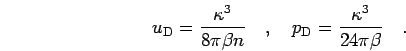 \begin{displaymath}
u_{\rm D}= \frac{\kappa^3}{8 \pi \beta n}
\quad,\quad
p_{\rm D}= \frac{\kappa^3}{24 \pi \beta}\quad.
\end{displaymath}