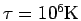 $\tau=10^6\rm K$