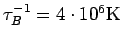 $\tau_B^{-1}=4\cdot10^6\rm K$