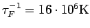 $\tau_F^{-1}=16\cdot10^6\rm K$
