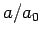 $a/a_0$