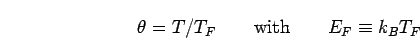 \begin{displaymath}
\theta = T/T_F
\quad\quad
{\rm with}
\quad\quad
E_F \equiv k_B T_F
\end{displaymath}