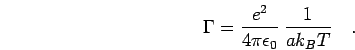 \begin{displaymath}
\Gamma = \frac{e^2}{4 \pi \epsilon_0} \: \frac{1}{a k_B T}
\quad.
\end{displaymath}