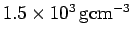 $1.5 \times 10^3 \, \rm gcm^{-3}$