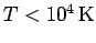 $T < 10^4 \,\rm K$