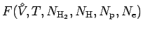 $\displaystyle F({V^{\!\!\!\!\!\!\:^\diamond}},T,N_{{\rm H}_2},N_{\rm H}, N_{\rm p}, N_{\rm e})$