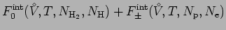 $\displaystyle F^{\rm int}_0({V^{\!\!\!\!\!\!\:^\diamond}},T,N_{{\rm H}_2},N_{\rm H})
+ F^{\rm int}_\pm({V^{\!\!\!\!\!\!\:^\diamond}},T,N_{\rm p},N_{\rm e})$