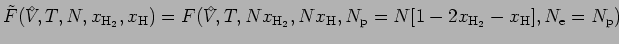 $\tilde{F}({V^{\!\!\!\!\!\!\:^\diamond}},T,N,x_{{\rm H}_2},x_{\rm H}) = F({V^{\!...
..._2},N x_{\rm H},
N_{\rm p}=N[1-2 x_{{\rm H}_2}-x_{\rm H}], N_{\rm e}=N_{\rm p})$