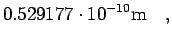$\displaystyle 0.529177\cdot 10^{-10}\rm m\quad,$