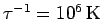 $\tau^{-1}=10^6\,\rm K$
