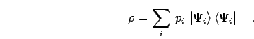 \begin{displaymath}
\rho = \sum_i \, p_i \, \left\vert \Psi_i \right> \left< \Psi_i \right\vert
\quad.
\end{displaymath}