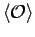 $\displaystyle \left< {\mathcal{O}}\right>$