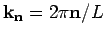 $\mathbf{k}_\mathbf{n}= 2 \pi \mathbf{n}/ L$