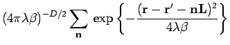 $\displaystyle ( 4 \pi \lambda \beta )^{-D/2}
\sum_{\mathbf{n}} \: \exp \left\{ -\frac{({\bf r}-{\bf r}'-\mathbf{n}{\bf L})^2}{4 \lambda \beta} \right\}$