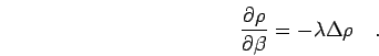 \begin{displaymath}
\frac{\partial \rho}{\partial \beta} = - \lambda \Delta \rho
\quad .
\end{displaymath}