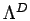 $\Lambda^D$