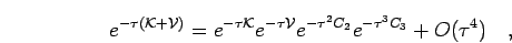 \begin{displaymath}
e^{-\tau(\mathcal{K}+\mathcal{V})} = e^{-\tau \mathcal{K}} e...
...mathcal{V}} e^{-\tau^2 C_2} e^{-\tau^3 C_3}
+O(\tau^4)
\quad,
\end{displaymath}