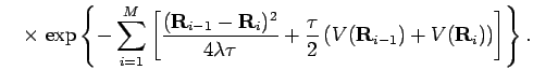 $\displaystyle \quad\times \; \mbox{exp} \left \{
-\sum_{i=1}^{M} \left[ \frac{(...
...frac{\tau}{2} \left( V({\bf R}_{i-1}) + V({\bf R}_i) \right) \right]
\right \}.$