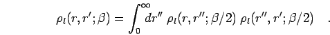 \begin{displaymath}
\rho_l(r,r';\beta) = \int_0^\infty \!\!\!\! dr'' \;
\rho_l(r,r'';\beta/2) \; \rho_l(r'',r';\beta/2)
\quad.
\end{displaymath}