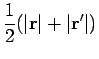 $\displaystyle \frac{1}{2}( \vert{\bf r}\vert+\vert{\bf r}'\vert)$