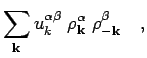 $\displaystyle \sum_{\mathbf{k}} u_k^{\alpha \beta} \; \rho_\mathbf{k}^\alpha \; \rho_{-\mathbf{k}}^\beta \quad,$