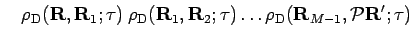 $\displaystyle \quad
\rho_{\rm D}({\bf R},{\bf R}_{1}; \tau ) \: \rho_{\rm D}({\...
...f R}_{2};\tau ) \ldots
\rho_{\rm D}({\bf R}_{M-1},{\mathcal{P}}{\bf R}' ;\tau )$
