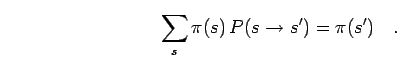 \begin{displaymath}
\sum_s \pi(s)\,P(s\rightarrow s') = \pi(s')
\quad.
\end{displaymath}