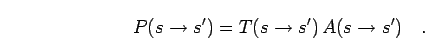 \begin{displaymath}
P(s\to
s') = T(s\to s') \, A(s\to s')
\quad.
\end{displaymath}