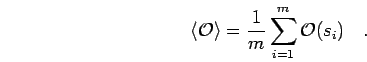 \begin{displaymath}
\left< {\mathcal{O}}\right> = \frac{1}{m} \sum_{i=1}^m {\mathcal{O}}(s_i)
\quad.
\end{displaymath}