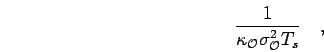 \begin{displaymath}
\frac{1}{\kappa_{\mathcal{O}}\sigma_{\mathcal{O}}^2 T_s}
\quad,
\end{displaymath}