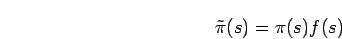 \begin{displaymath}
\tilde{\pi}(s) = \pi(s) f(s)
\end{displaymath}