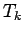 $T_{k}$