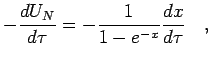 $\displaystyle - \frac{d U_N}{d \tau} = - \frac{1}{1 - e^{-x}} \frac{dx}{d\tau}
\quad,$