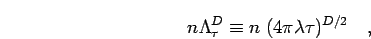 \begin{displaymath}
n \Lambda_\tau^D \equiv n \; ( 4 \pi \lambda \tau )^{D/2}
\quad,
\end{displaymath}