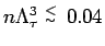 $n \Lambda_\tau^3 \stackrel{\scriptstyle<}{\scriptscriptstyle\sim}\:
0.04$
