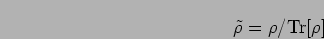 \begin{displaymath}
\tilde{\rho}=\rho/\mbox{Tr}[\rho]
\end{displaymath}
