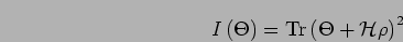 \begin{displaymath}
I\left(\Theta\right)=
\mbox{Tr}\left(\Theta + {\mathcal{H}}\rho\right)^{2}
\end{displaymath}