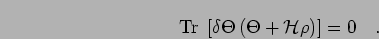 \begin{displaymath}
\mbox{Tr}\;\left[ \delta\Theta\left(\Theta +{\mathcal{H}}\rho\right)\right]=0 \quad.
\end{displaymath}