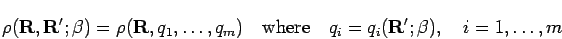 \begin{displaymath}
\rho({\bf R},{\bf R'};\beta)=\rho({\bf R},q_1,\ldots,q_m)
\q...
...ox{where} \quad q_i = q_i({\bf R'};\beta),\quad i = 1,\ldots,m
\end{displaymath}