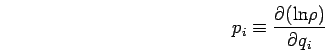 \begin{displaymath}
p_i \equiv \frac{\partial(\mbox{ln} \rho)}{\partial q_i}
\end{displaymath}