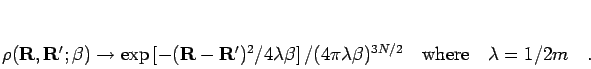 \begin{displaymath}
\rho({\bf R},{\bf R'};\beta)\to \exp\left[ -({\bf R}-{\bf ...
...da\beta)^{3N/2} \quad \mbox{where} \quad
\lambda = 1/2m\quad.
\end{displaymath}
