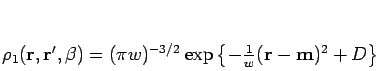 \begin{displaymath}
\rho_1({\bf r},{\bf r}',\beta) = (\pi w)^{-3/2} \: \mbox{exp}
\left\{ -\frac{1}{w} ({\bf r}-{\bf m})^2 + D \right\}
\end{displaymath}